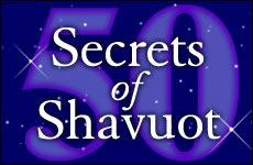 PAGE 5 Shavuot, the day on which we accepted the Torah. Shavuot is always the 50th day following the beginning of Passover. This year the holiday of Shavout begins on the eve of May 28.