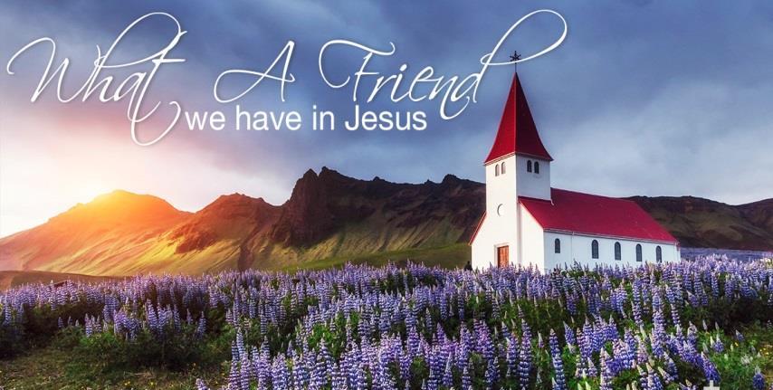 October 2017 Friendship Baptist Church A Purpose-Driven Church Page 8 HYMN OF THE MONTH Joseph M. Scriven What a Friend We Have in Jesus was originally written as a poem in 1855 by Joseph M.