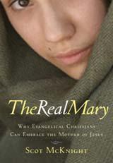 The Real Mary: Why Evangelical Christians Can Embrace the Mother of Jesus By Scot McKnight (Published by Paraclete Press - ISBN 9781557255235) * The real Mary was an unwed, pregnant teenage girl in