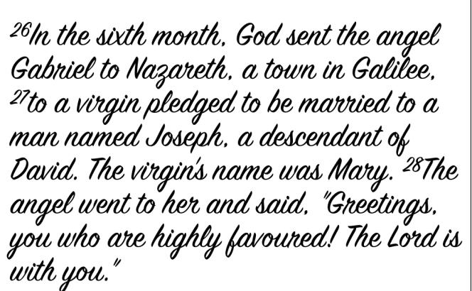 (SECOND SLIDE) Luke writes, 26 In the sixth month, God sent the angel Gabriel to Nazareth, a town in Galilee, 27 to a virgin pledged to be married to a man named Joseph, a descendant of David.