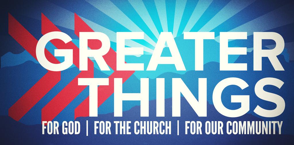 Greater Things Update In 2016, we began an initiative entitled Greater Things. The goal of this campaign is simple: to bring God glory, to grow His church, and to impact our community.