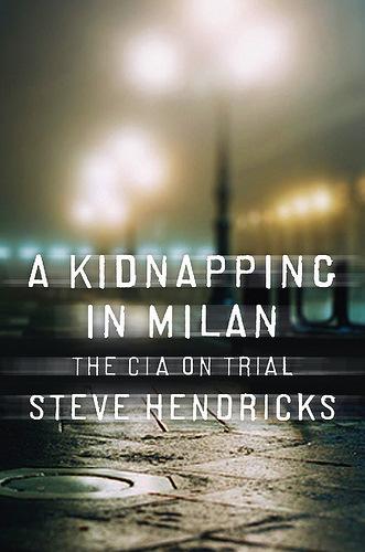Kidnapping in Milan: The CIA on Trial, by Steve Hendricks This book reads like a great novel, but is non-fiction.