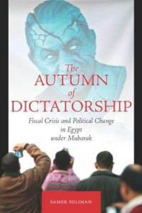 The Autumn of Dictatorship: Fiscal Crisis and Political Change in under Mubarak, by Samer Soliman This book, previously published in French, and in in Arabic, is a rigorous analysis of s political