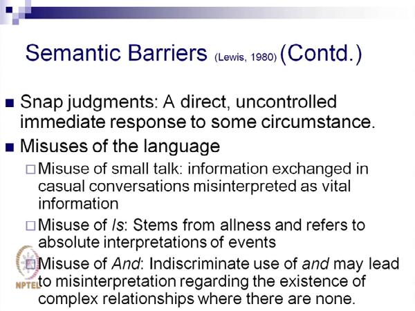 (Refer Slide Time: 40:47) Snap judgments are another type of semantic barriers and snap judgments are direct uncontrolled immediate responses to some circumstance, which means jumping to conclusions