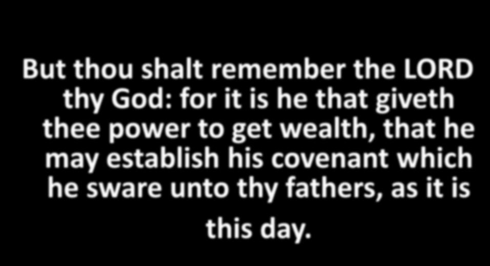 But thou shalt remember the LORD thy God: for it is he that giveth thee power to get