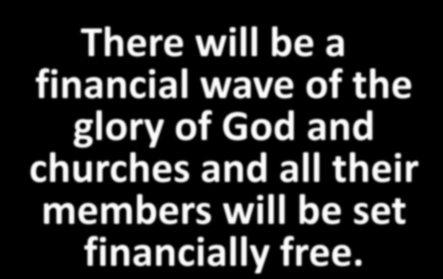 There will be a financial wave of the glory of God and