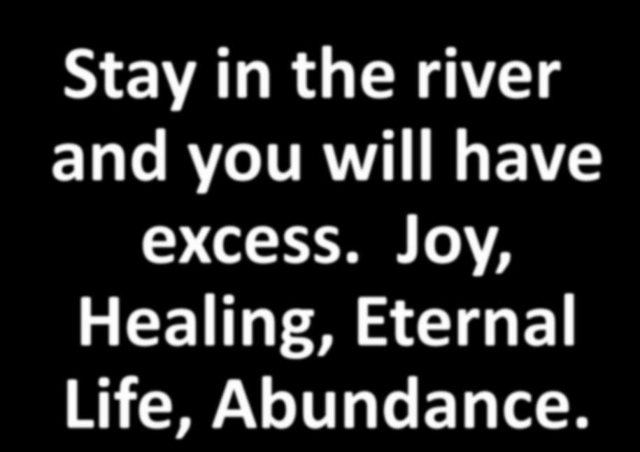 Stay in the river and you will have