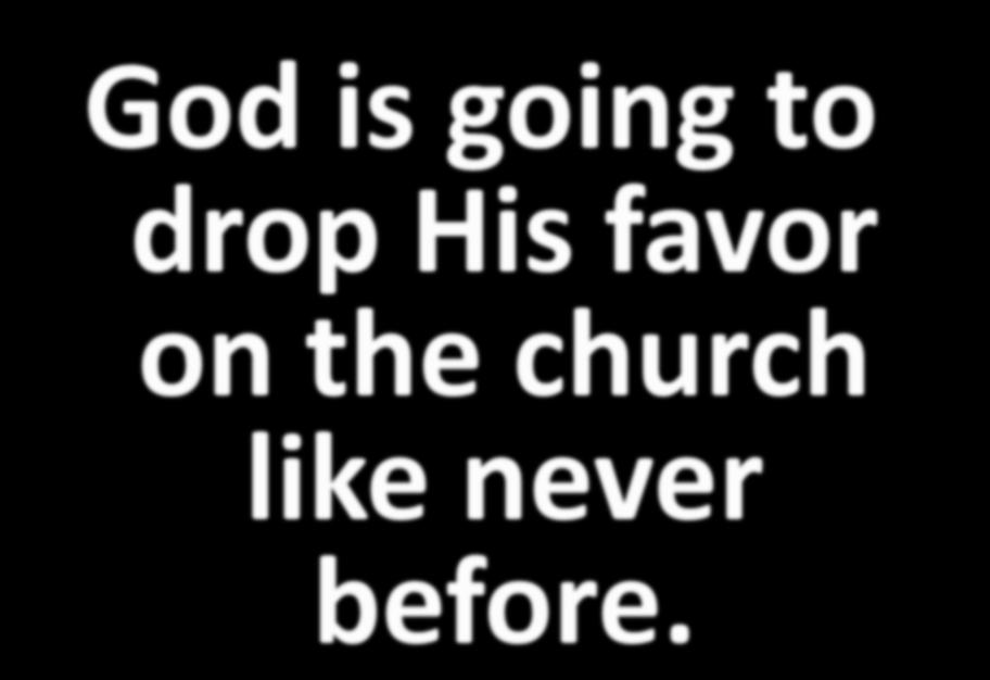 God is going to drop His favor