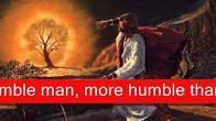 The bible says that Moses was the most humble man on earth.
