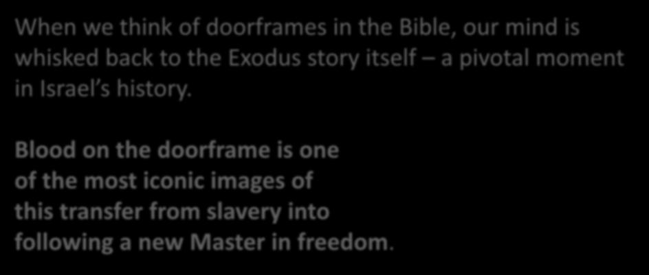 When we think of doorframes in the Bible, our mind is whisked back to the