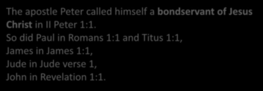 So did Paul in Romans 1:1 and Titus 1:1, James