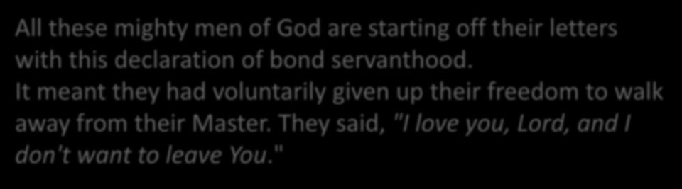 All these mighty men of God are starting off their letters with this declaration of bond servanthood.