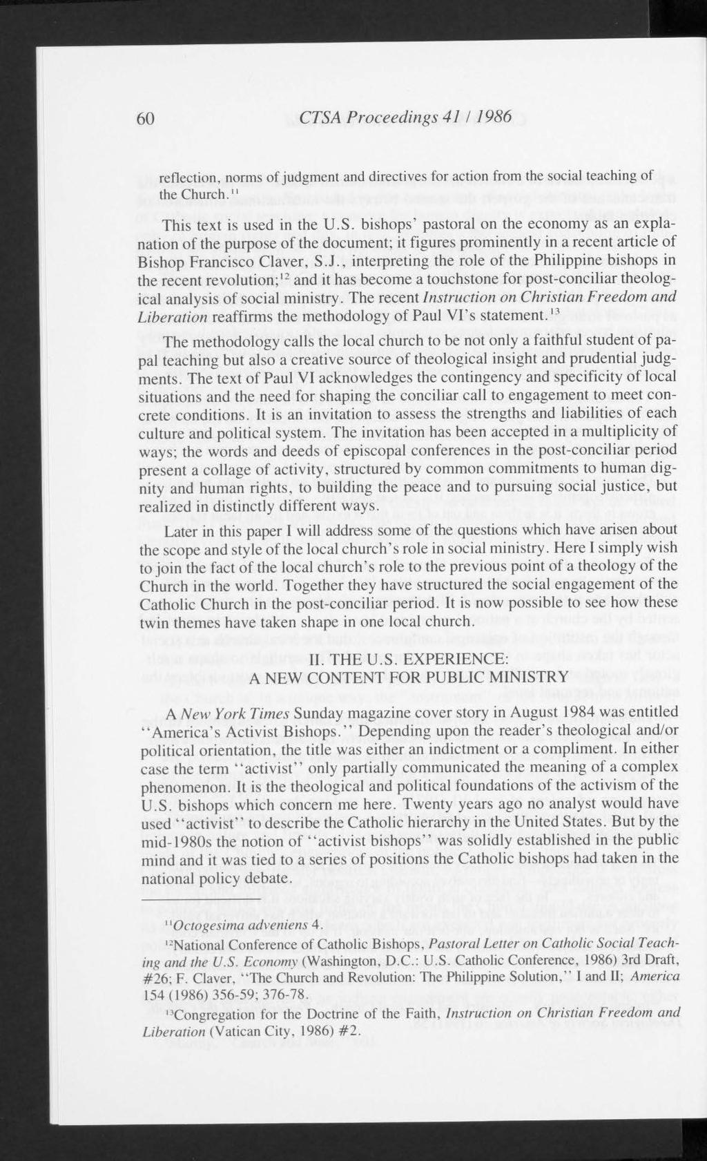 60 CTS A Proceedings 41 / 1986 reflection, norms of judgment and directives for action from the social teaching of the Church." This text is used in the U.S. bishops' pastoral on the economy as an explanation of the purpose of the document; it figures prominently in a recent article of Bishop Francisco Claver, S.