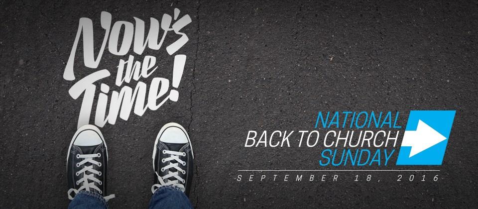Now s the Time! Back to Church Sunday Back to Church Sunday is coming up on Sunday, September 18 th. We will be having a special service specifically designed to welcome people back to church.