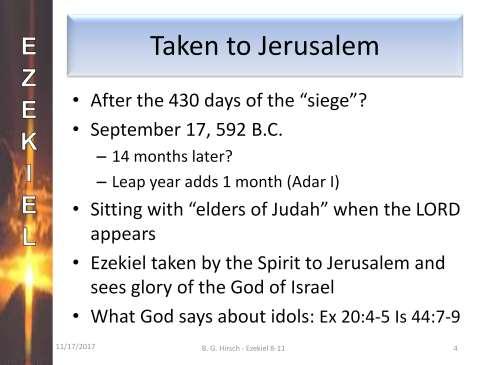 Let s read chapter 8 of Ezekiel verses 1 4. (Read verses 8:1-4.) Right off the bat, we have a question. What happened to the 430 days of Ezekiel s siege against the model of Jerusalem?