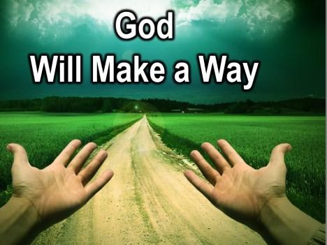 God says Don t give up. There are new possibilities before you if you will allow it. God is telling us today, I will make a way; I will make a way for you.