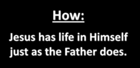 How: Jesus has life in