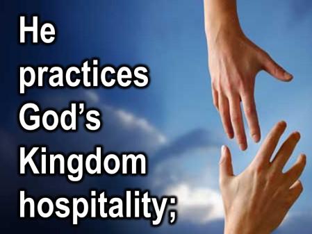 He does one thing: He practices God s Kingdom hospitality.