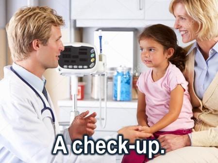 And he or she will do a series of things called a Checkup even though they may know