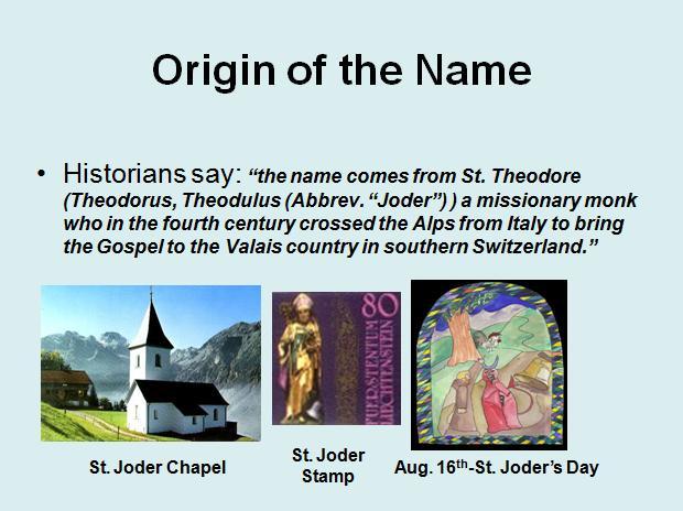 The Yoder name In Europe the use of last names did not become common until after the 12 th century.