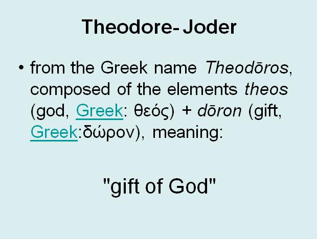 Meaning of the name The name comes from the Greek, Theos- meaning God and doron meaning gift