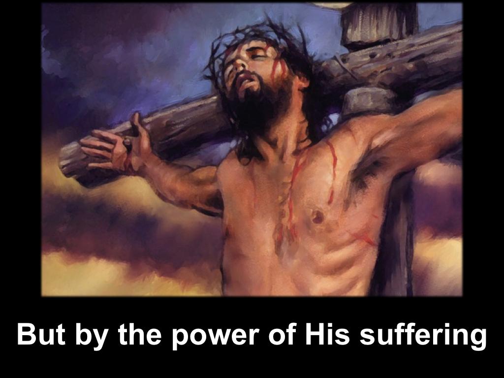 Instead it is found in a totally different form of power the power of His suffering. The cross seems weak and foolish but it is the only power that can save. This leads us to our first point.