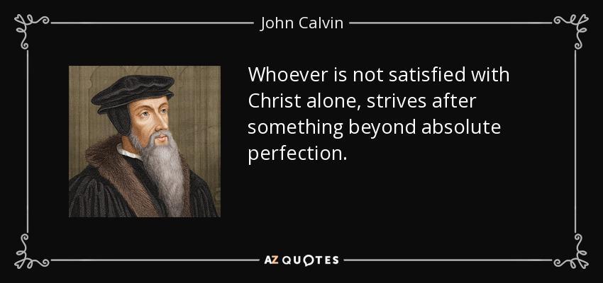 As the Reformer - John Calvin says: 13 So let s be like John the Baptist and the Reformers and be people who always point others towards Jesus and not