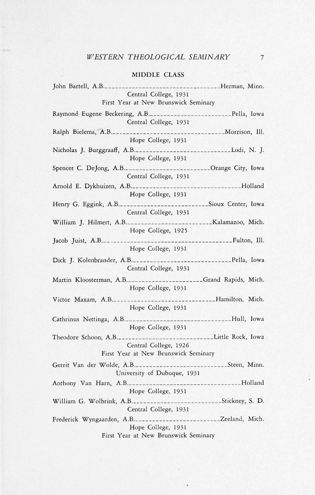 WESTERN THEOLOGICAL SEMINARY 1 MIDDLE CLASS John Bartell, A.B, Raymond Eugene Beckering, A.B. Ralph Bielema, A.B. Central College, 1931 First Year at New Brunswick Seminary Central College, 1931 Hope College, 1931 Nicholas J.