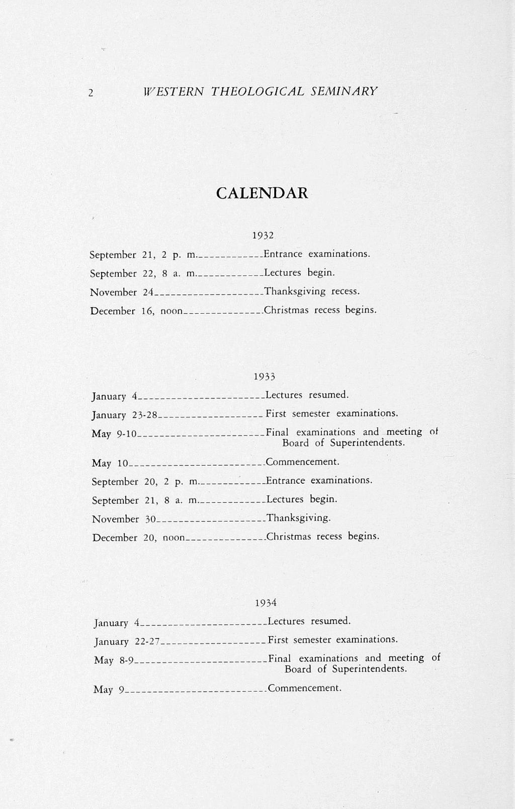 2 WESTERN THEOLOGICAL SEMINARY CALENDAR 1932 September 21, 2 p. m ------------- Entrance examinations. September 22, 8 a. m ------------- Lectures begin. November 24 Thanksgiving recess.