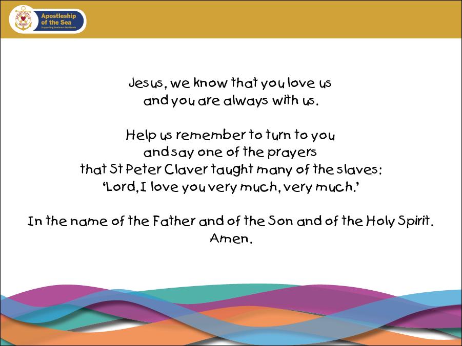 Lord we have heard that St Peter Claver knew that you loved him and he wanted to share that love with the slaves.