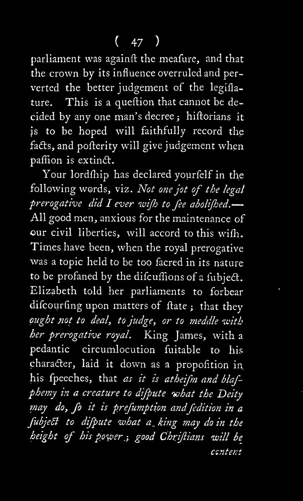 ( 47 ) parliament was againft the meafure, and that the crown by its influence overruled and perverted the better judgement of the legiflature.