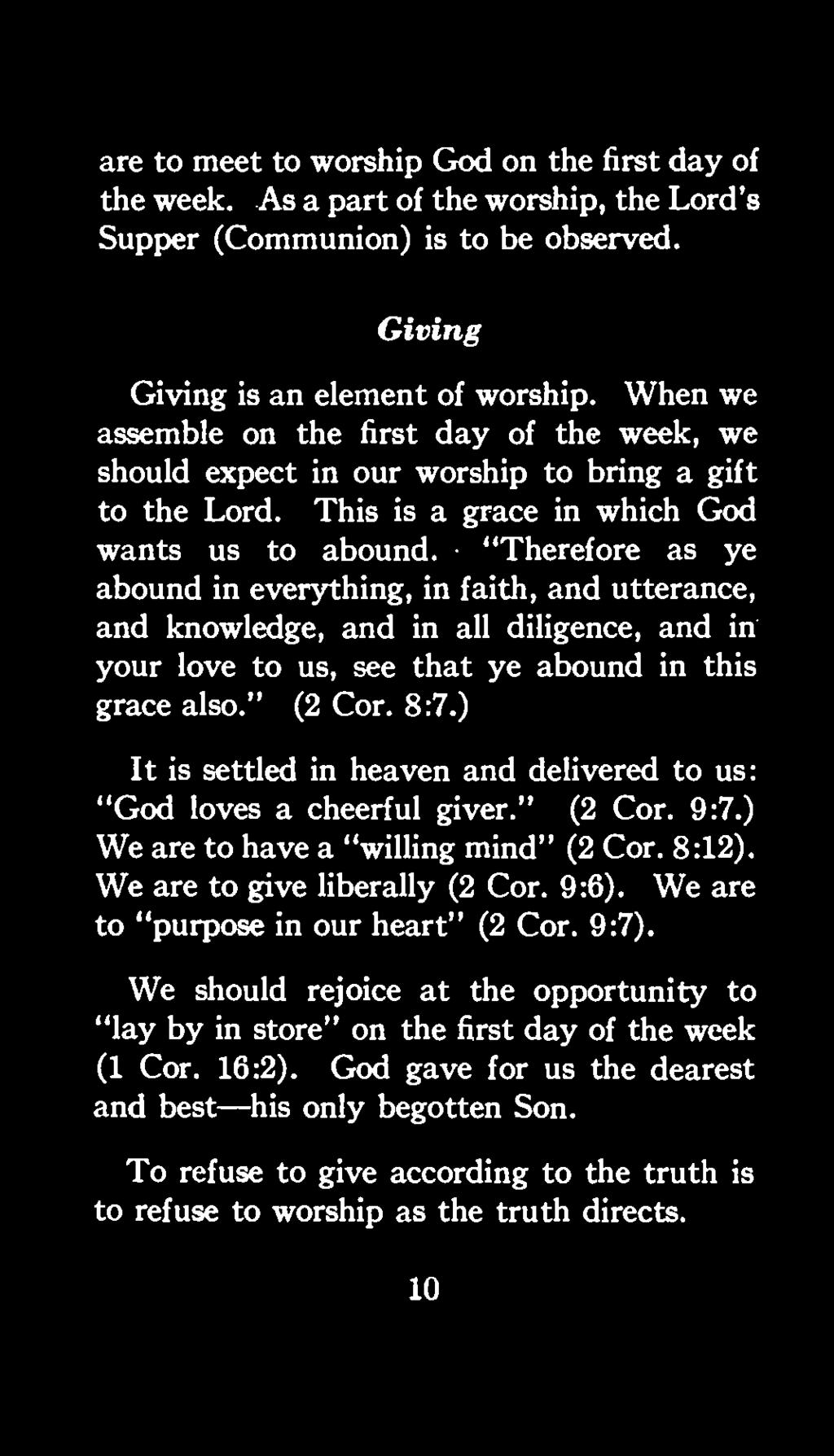 are to meet to worship God on the first day of the week..as a part of the worship, the Lord's Supper (Communion) is to be observed. Giving Giving is an element of worship.