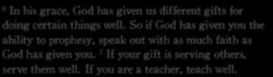 Romans 12:6-8 (NLT) 6 In his grace, God has given us different gifts for doing certain things well.