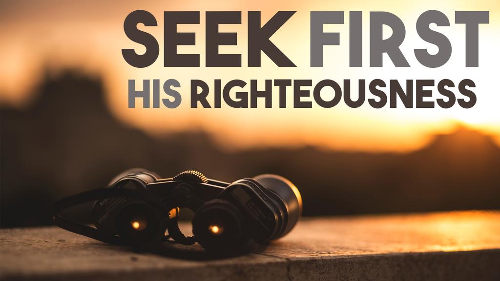 Seek the Kingdom of God above all else, and live righteously, and He will give