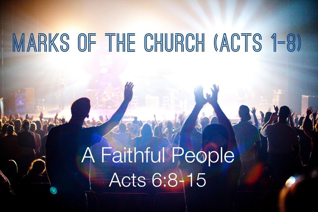 Sermon: Marks of the Church (Acts 1-8): A Faithful People Marks of the Church (Acts 1-8): A Faithful People Acts 6:1-15 In those days when the number of disciples was increasing, the Hellenistic