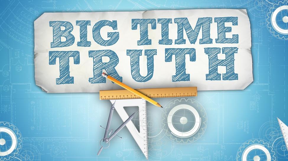 Big Time Truth Lesson 4 Writer: Carolyn Crowell Project Supervisor: Nick Diliberto Artwork: Designs Mattslid