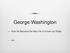 George Washington. How He Became the Man He is Known as Today BAB