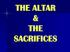 THE ALTAR & THE SACRIFICES