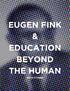 EUGEN FINK & EDUCATION BEYOND THE HUMAN