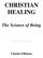 CHRISTIAN HEALING. The Science of Being. Charles Fillmore
