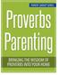 PROVERBS PARENTING: BRINGING THE WISDOM OF PROVERBS INTO YOUR HOME