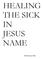 HEALING THE SICK IN JESUS NAME. By Robert Fitts