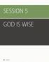 SESSION 5 GOD IS WISE 44 SESSION 5