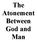 The Atonement Between God and Man