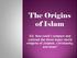 The Origins of Islam. EQ: How could I compare and contrast the three major world religions of Judaism, Christianity, and Islam?