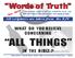 ALL THINGS. Words of Truth WHAT DO YOU BELIEVE CONCERNING IN THE BIBLE? All scriptures are taken from the KJV. Ecc. 12:10