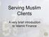Serving Muslim Clients. A very brief introduction to Islamic Finance
