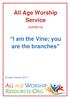 All Age Worship Service (AAW016) I am the Vine; you are the branches