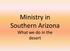 Ministry in Southern Arizona. What we do in the desert