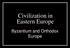 Civilization in Eastern Europe. Byzantium and Orthodox Europe